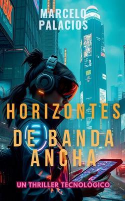 Horizontes de Banda Ancha: un Thriller Tecnológico - Marcelo Palacios - cover