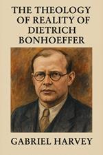 The Theology of Reality of Dietrich Bonhoeffer