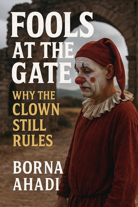 Fools at the Gate: Why the Clown Still Rules