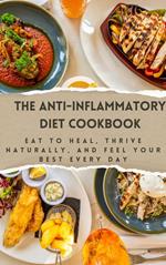 The Anti-Inflammatory Diet Cookbook: Eat to Heal, Thrive Naturally, and Feel Your Best Every Day