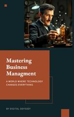 Mastering Business Management: A World Where Technology Changes Everything