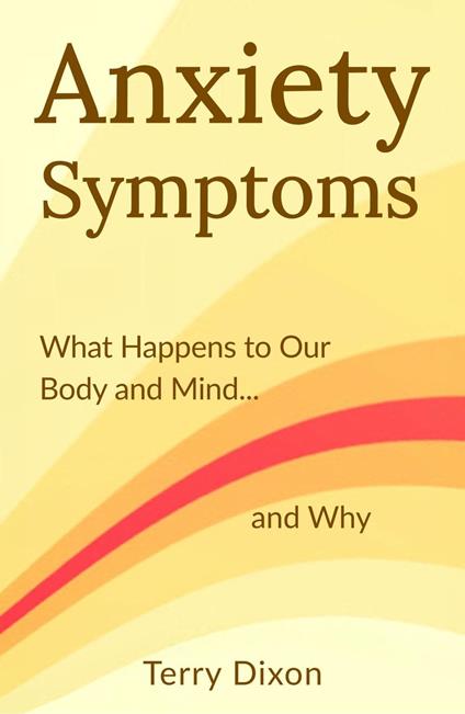 Anxiety Symptoms: What's Happening and Why - Terry Dixon - ebook