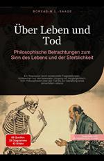 Über Leben und Tod: Philosophische Betrachtungen zum Sinn des Lebens und der Sterblichkeit