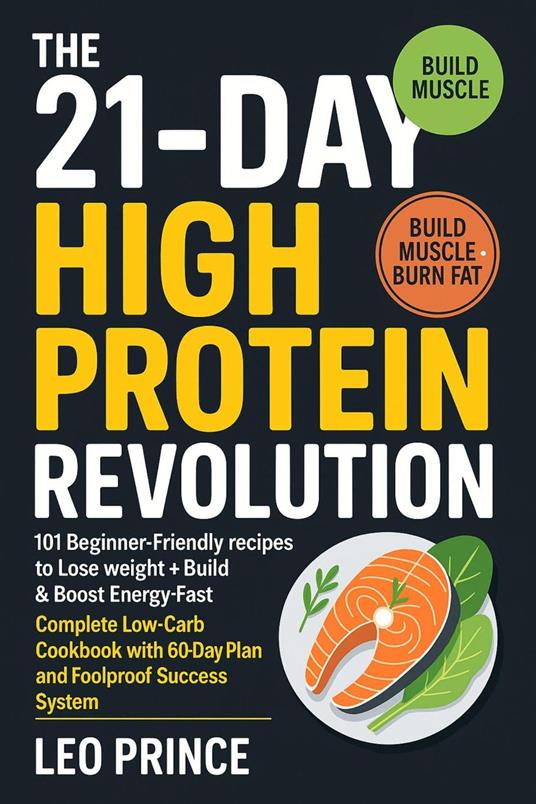 The 21-Day High Protein Revolution: 101 Beginner-Friendly Recipes to Lose Weight, Build Muscle & Boost Energy Fast