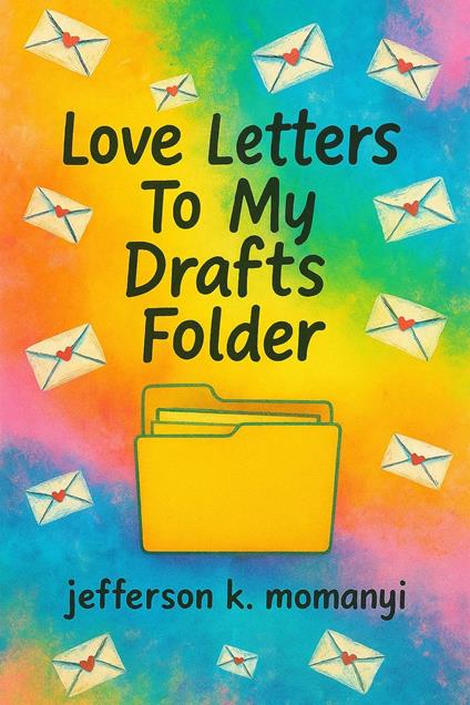 Love Letters To My Drafts Folder - Jefferson K. Momanyi - ebook