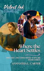 Where the Heart Settles: Three Quiet Love Stories Rooted in Hope and Second Chances