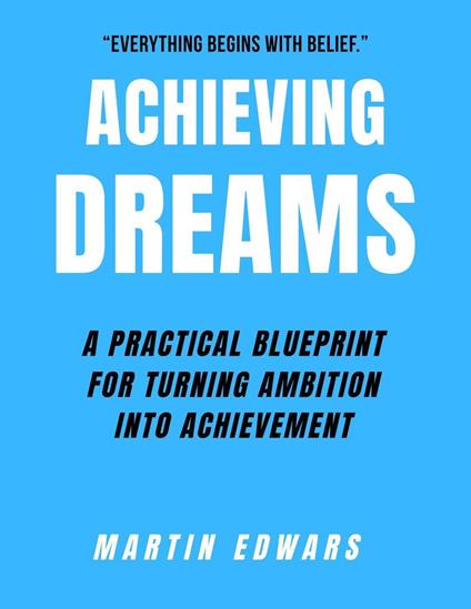 Achieving Dreams: A Practical Blueprint for Turning Ambition Into Achievement