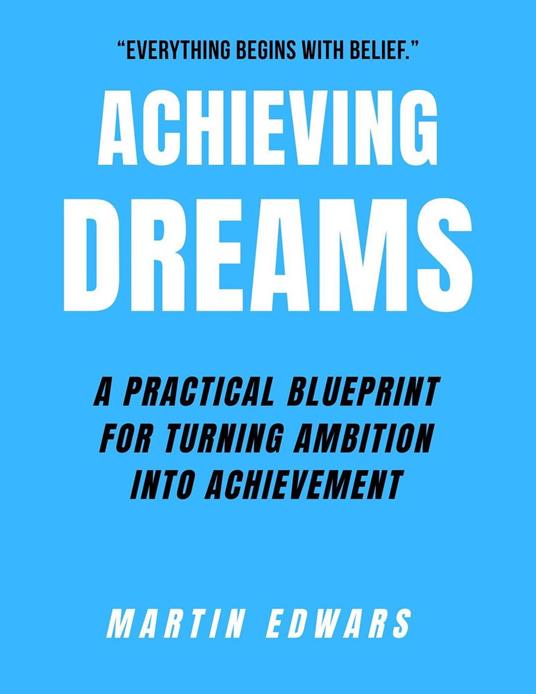 Achieving Dreams: A Practical Blueprint for Turning Ambition Into Achievement