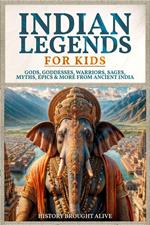 Indian Legends For Kids: Gods, Goddesses, Warriors, Sages, Myths, Epics & More From Ancient India