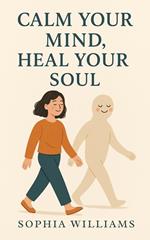 Calm Your Mind, Heal Your Soul