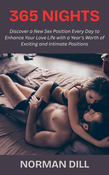 365 Nights: Discover a New Sex Position Every Day to Enhance Your Love Life with a Year's Worth of Exciting and Intimate Positions