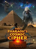 The Pharaoh's Cosmic Cipher A Vance Journal