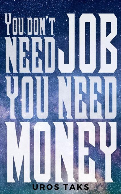 You don't need job, you need money