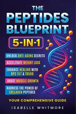 The Peptides Blueprint: Your 5-in-1 Optimization Manual: Unlock Anti-Aging Secrets, Accelerate Weight Loss, Enhance Healing with BPC 157 &TB500, Boost Muscle Growth, and Harness the Power of Collagen