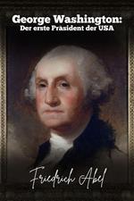 George Washington: Der erste Präsident der USA