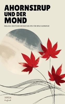 Ahornsirup Und Der Mond: Englisch-Deutsche Kurzgeschichten Für Sprachlernende - Iopeia English - cover