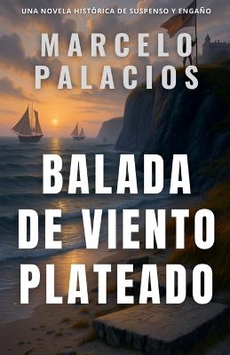 Balada de Viento Plateado: una Novela Histórica de Suspenso y Engaño - Marcelo Palacios - cover