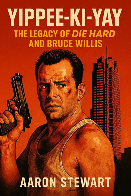 Yippee-Ki-Yay: The Legacy of Die Hard and Bruce Willis