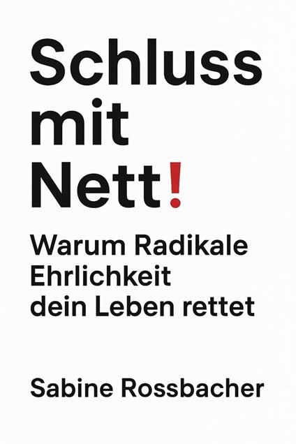 Schluss mit Nett! Warum Radikale Ehrlichkeit dein Leben rettet