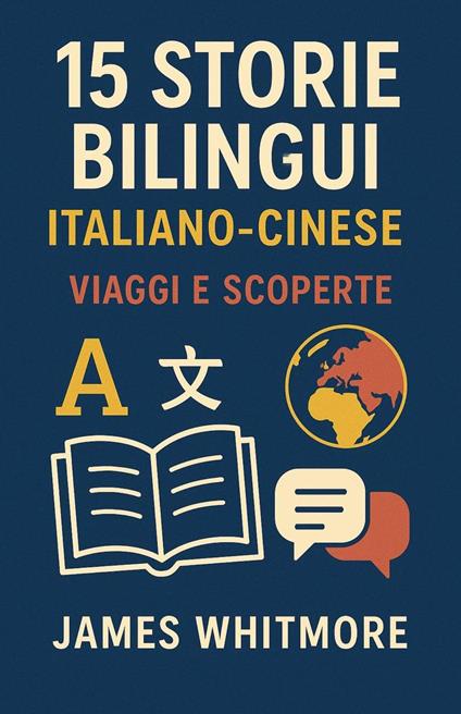 15 Storie Bilingui Italiano-Cinese: Viaggi e Scoperte - Whitmore James - ebook