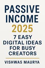 Passive Income 2025: 7 Easy Digital Ideas for Busy Creators