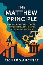 The Matthew Principle: How The World Really Works - Why Success Accumulates and Failure Compounds