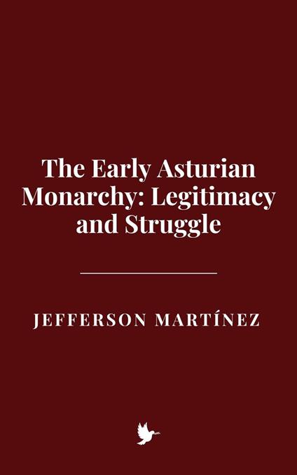 The Early Asturian Monarchy: Legitimacy and Struggle