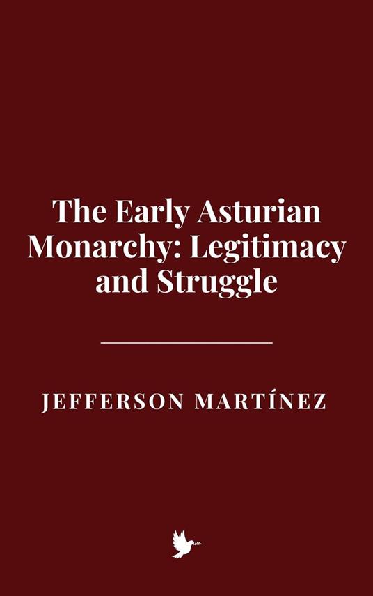 The Early Asturian Monarchy: Legitimacy and Struggle