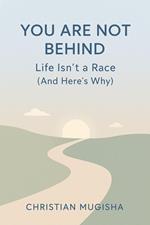 You Are Not Behind: Life Isn't a Race(And Here's Why)