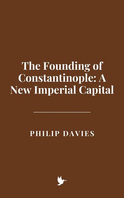 The Founding of Constantinople: A New Imperial Capital