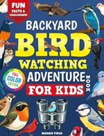 Backyard Birdwatching Adventure Book for Kids: Spot, Explore, and Learn About 40+ Amazing Birds with Fun Facts, Challenges, and Pictures!