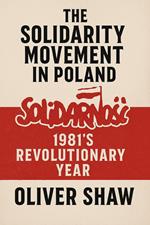 The Solidarity Movement in Poland: 1981’s Revolutionary Year
