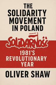 The Solidarity Movement in Poland: 1981’s Revolutionary Year