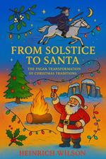 From Solstice to Santa: The Pagan Transformation of Christmas Traditions