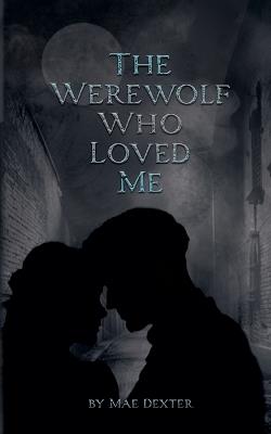 The Werewolf Who Loved Me - Mae Dexter - cover