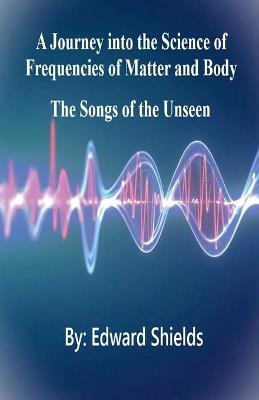 A Journey into the Science of Frequencies of Mind and Body - Edward Shields - cover