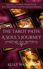 The Tarot Path: A Soul’s Journey -- 365 Daily Journal Prompts for Healing, Insight & Inner Wisdom