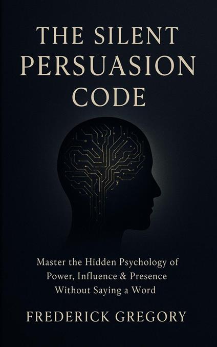 The Silent Persuasion Code Influence Anyone Without Saying a Word