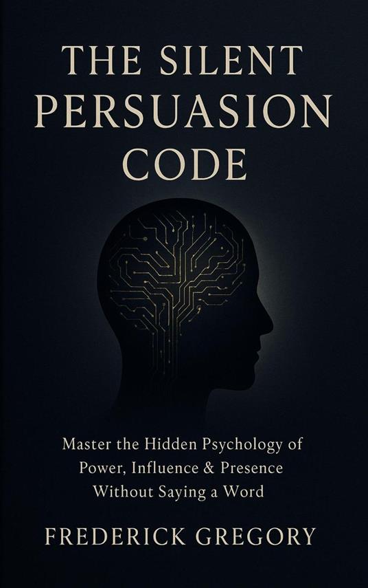 The Silent Persuasion Code Influence Anyone Without Saying a Word