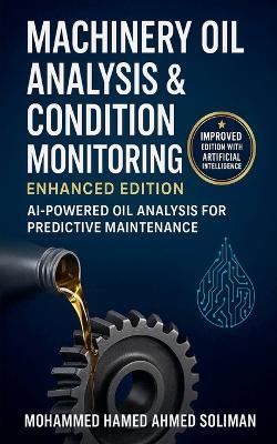 Machinery Oil Analysis & Condition Monitoring: Enhanced Edition: AI-Powered Oil Analysis for Predictive Maintenance - Mohammed Hamed Ahmed Soliman - cover