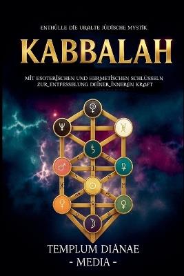 Kabbalah: Enthülle die uralte jüdische Mystik, mit esoterischen und hermetischen Schlüsseln zur Entfesselung deiner inneren Kraft - Templum Dianae Media - cover