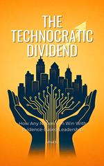 The Technocratic Dividend: How Any Nation Can Win With Evidence-Based Leadership