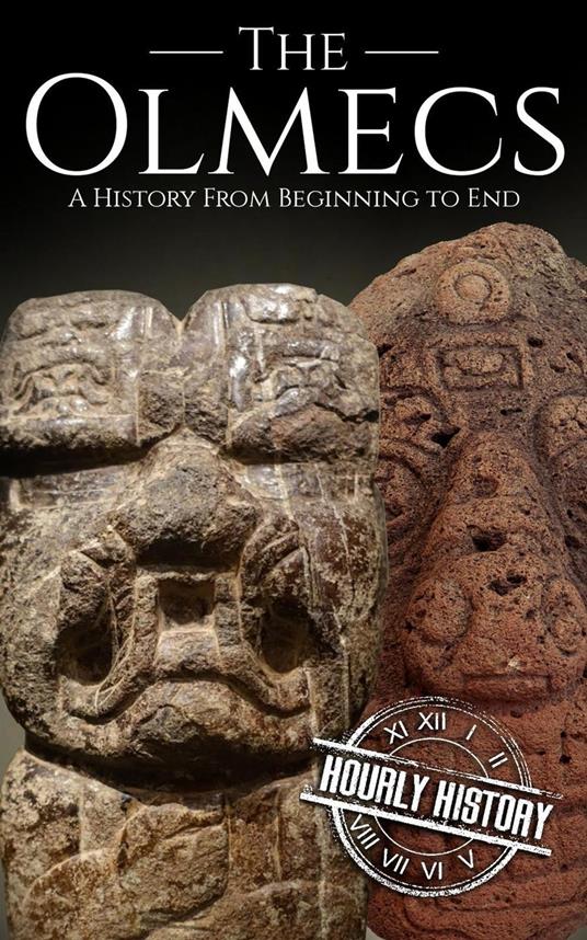 The Olmecs: A History from Beginning to End