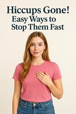 Hiccups Gone! Easy Ways to Stop Them Fast