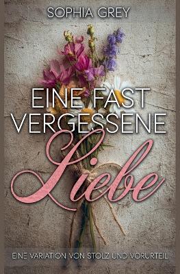 Eine fast vergessene Liebe: Eine Variation von Stolz und Vorurteil - Sophia Grey - cover