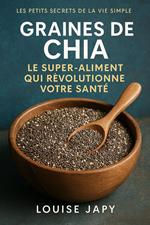 Graines de Chia : Le Super-Aliment qui Révolutionne Votre Santé