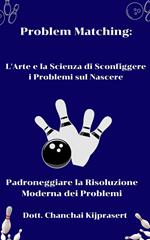 Problem Matching: L'Arte e la Scienza di Sconfiggere i Problemi sul Nascere.