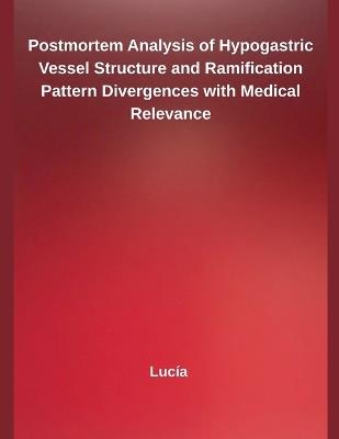 Postmortem Analysis of Hypogastric Vessel Structure and Ramification Pattern Divergences with Medical Relevance - Lucía - cover