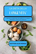 La dieta della longevità: il metodo alimentare per vivere più a lungo e prevenire le malattie croniche