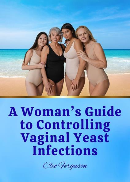 A Woman’s Guide to Controlling Vaginal Yeast Infections